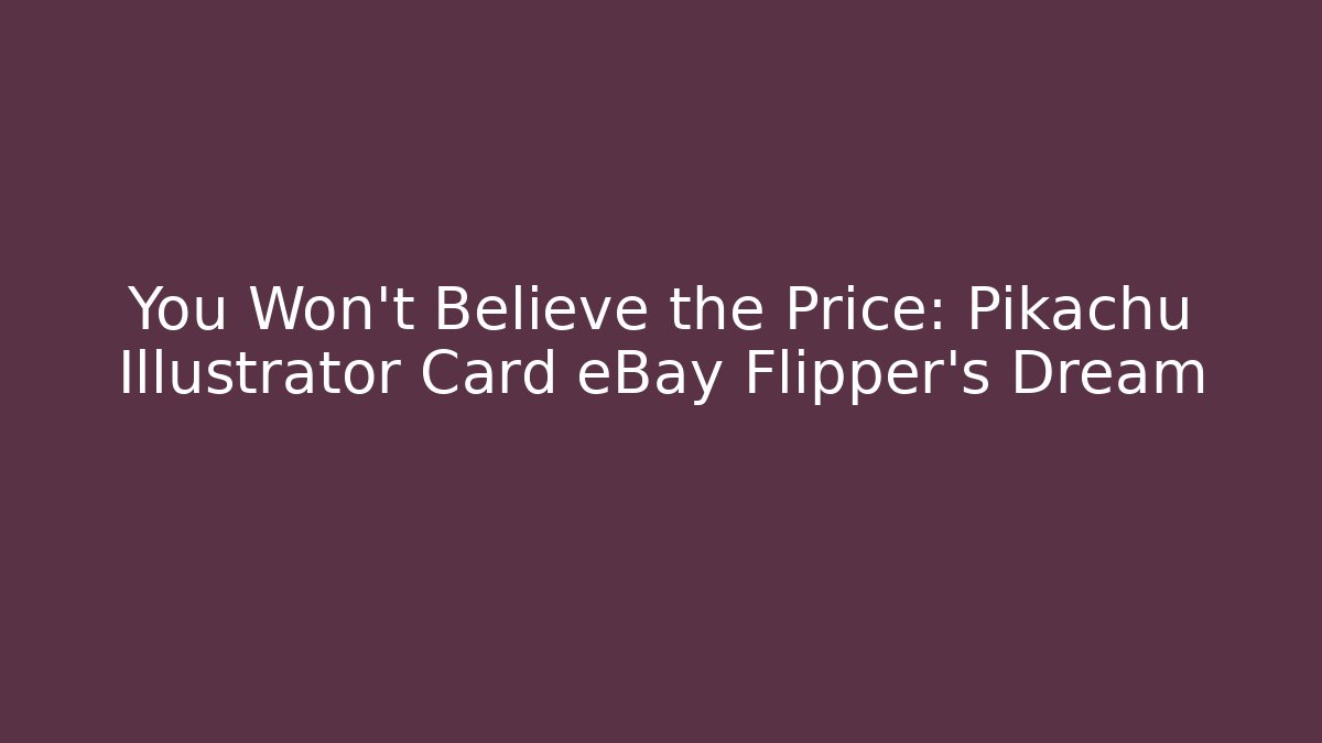 You Won't Believe the Price: Pikachu Illustrator Card eBay Flipper's Dream
