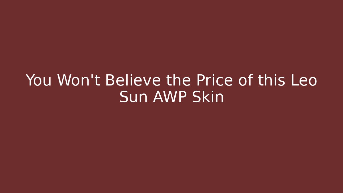 You Won't Believe the Price of this Leo Sun AWP Skin