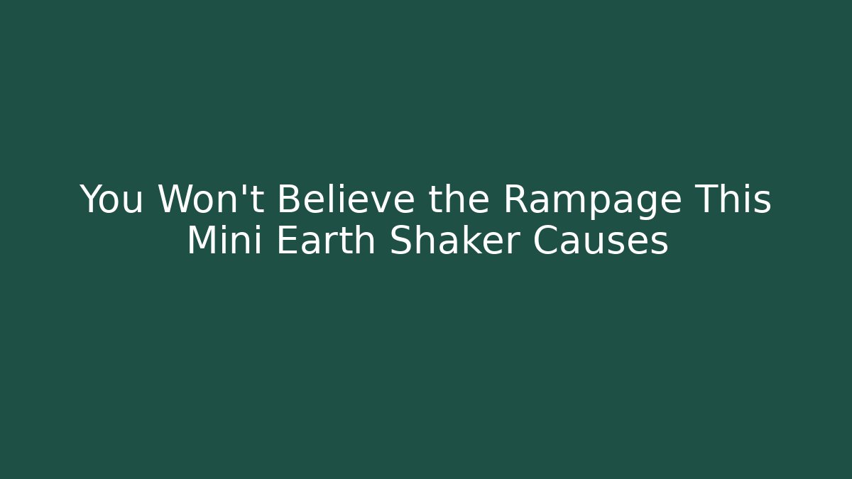 You Won't Believe the Rampage This Mini Earth Shaker Causes
