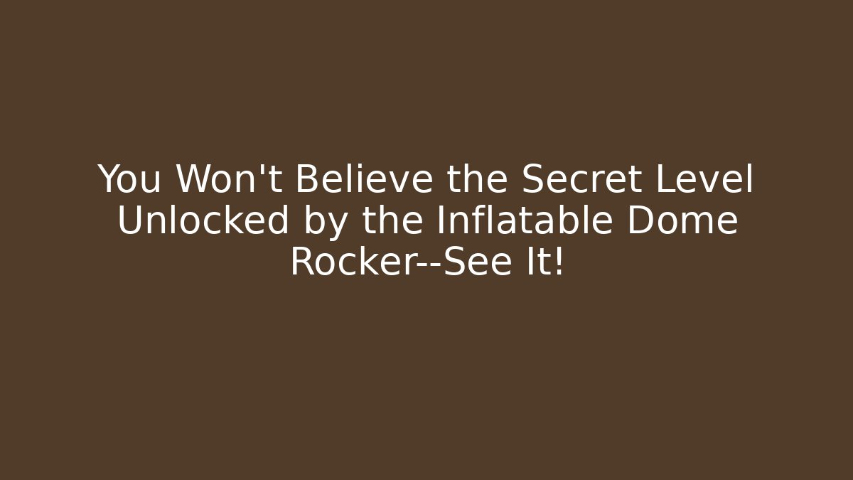 You Won't Believe the Secret Level Unlocked by the Inflatable Dome Rocker—See It!