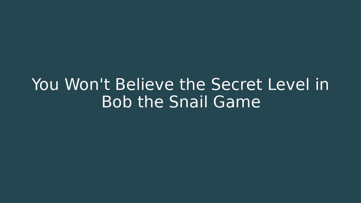 You Won't Believe the Secret Level in Bob the Snail Game