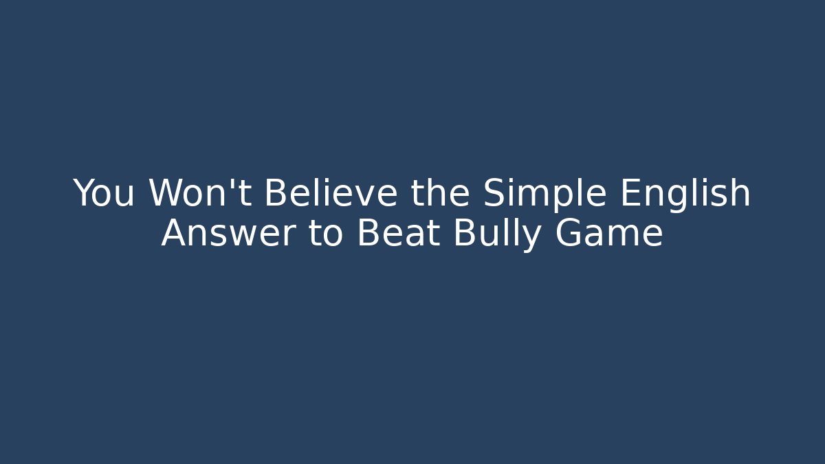 You Won't Believe the Simple English Answer to Beat Bully Game