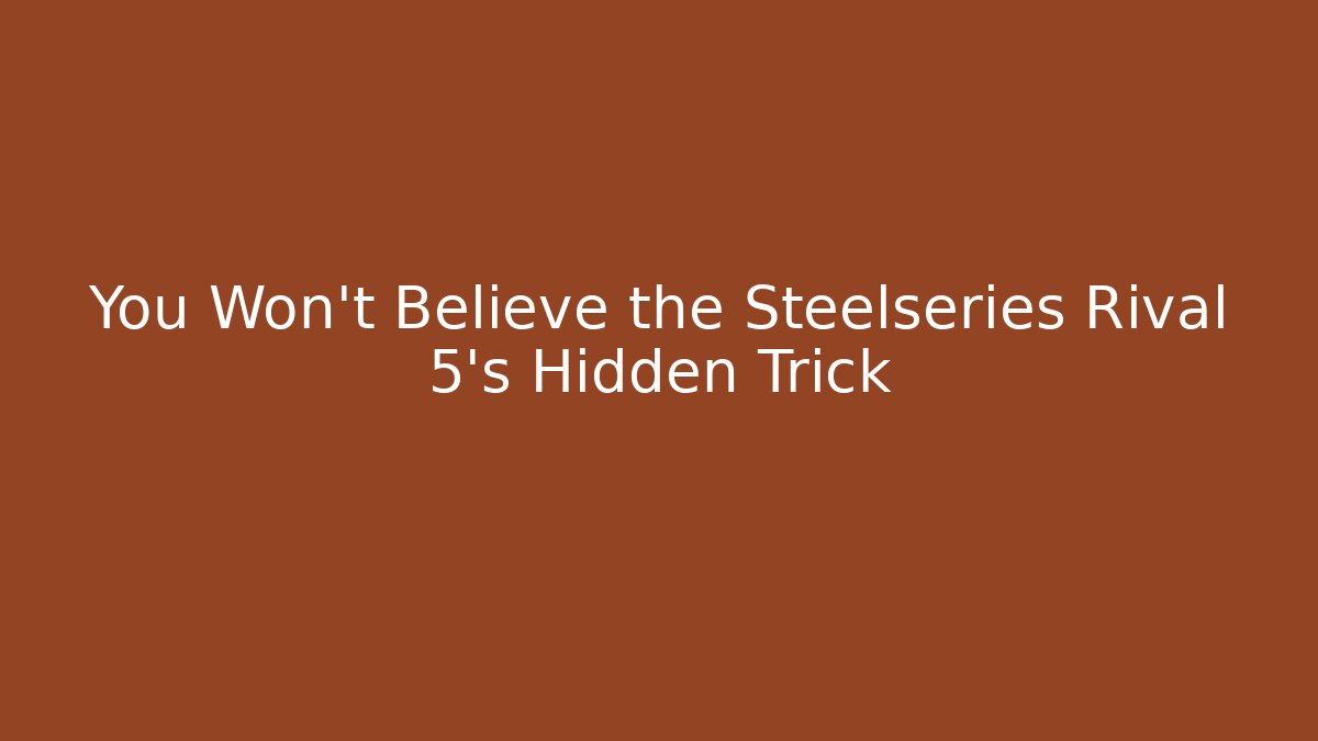 You Won't Believe the Steelseries Rival 5's Hidden Trick