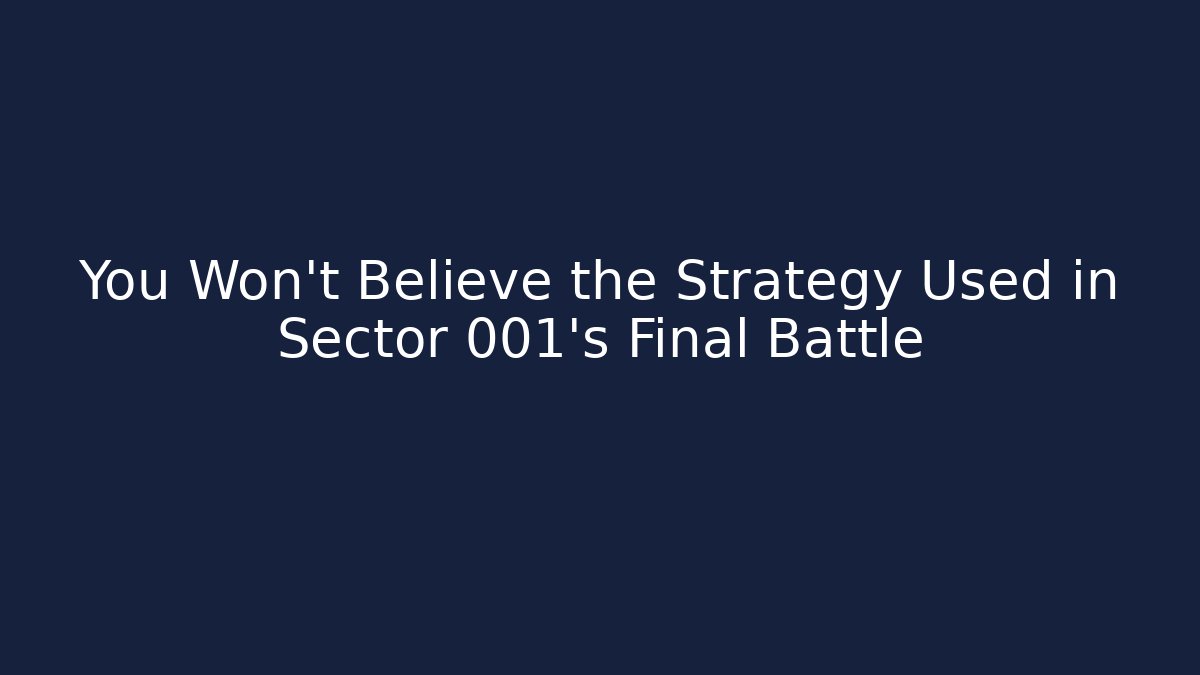 You Won't Believe the Strategy Used in Sector 001's Final Battle