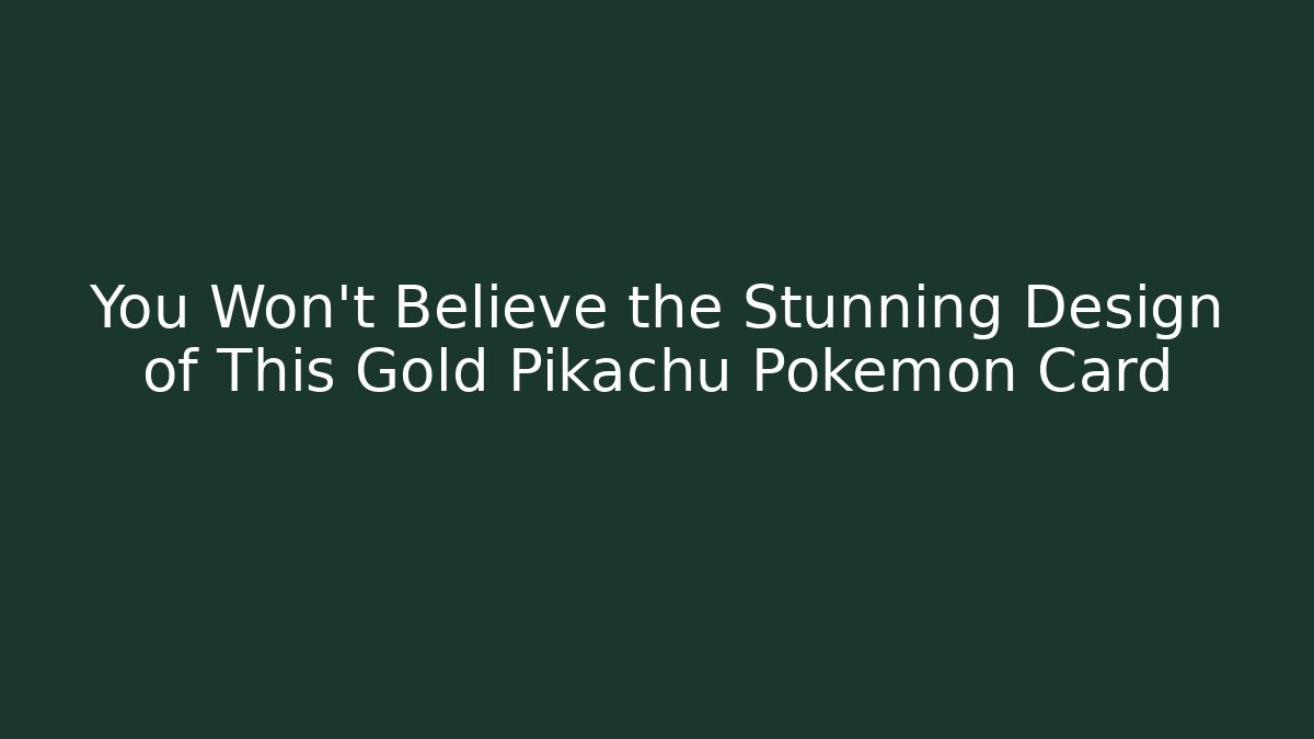 You Won't Believe the Stunning Design of This Gold Pikachu Pokémon Card