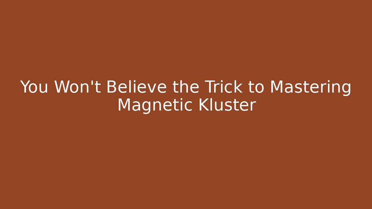 You Won't Believe the Trick to Mastering Magnetic Kluster