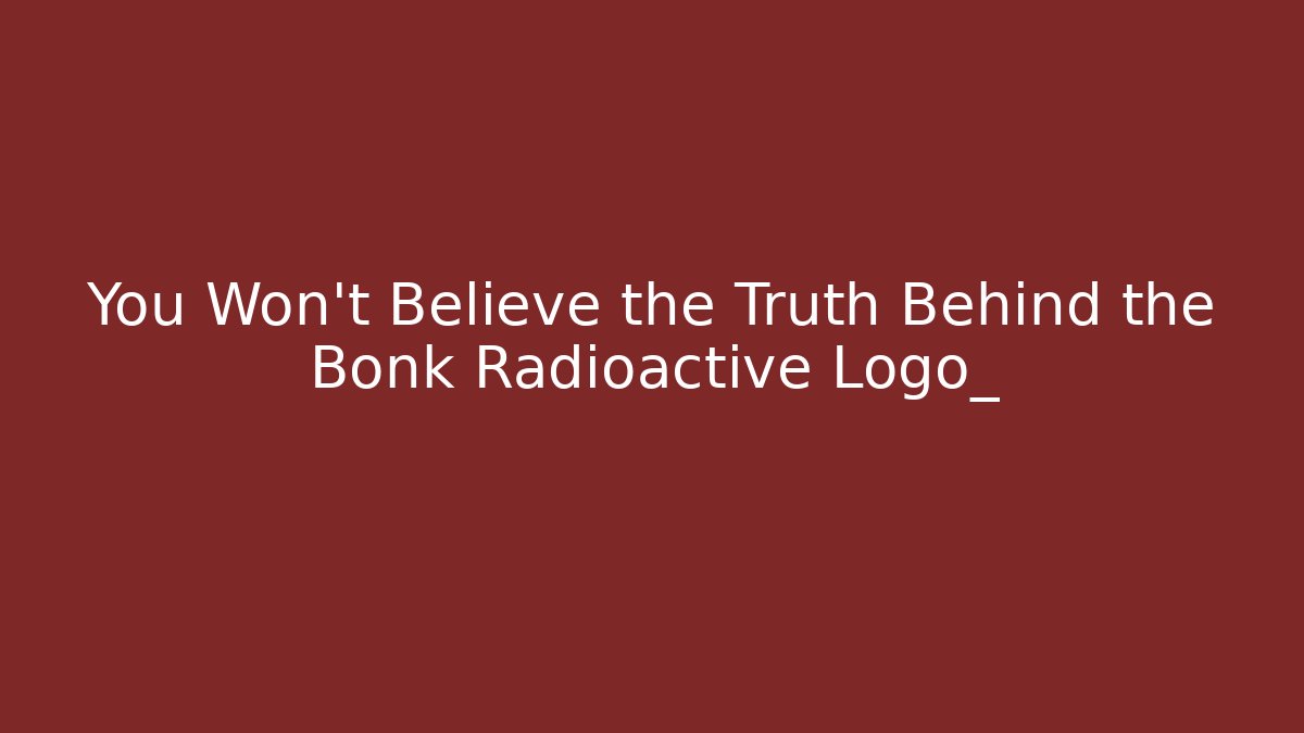 You Won't Believe the Truth Behind the Bonk Radioactive Logo_