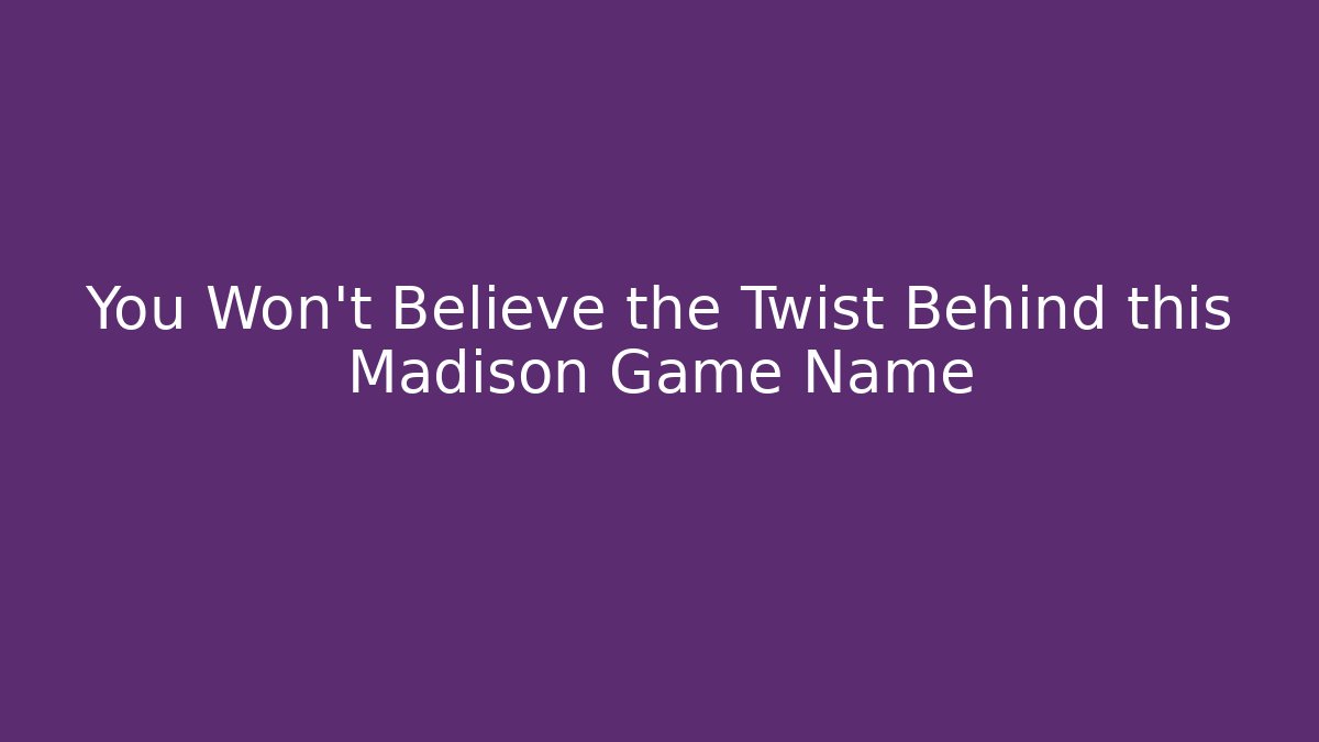 You Won't Believe the Twist Behind this Madison Game Name