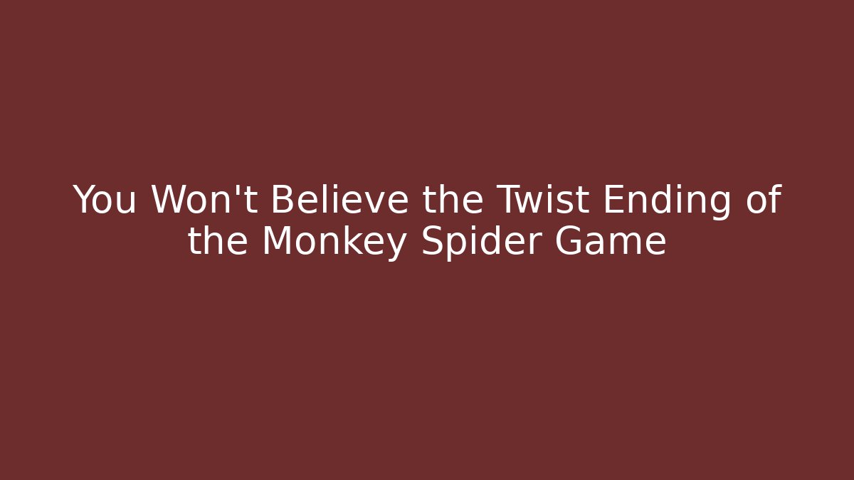 You Won't Believe the Twist Ending of the Monkey Spider Game