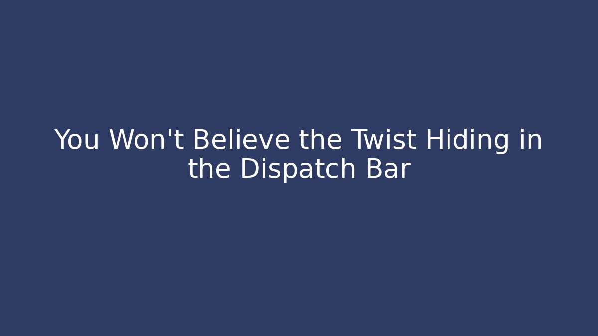 You Won't Believe the Twist Hiding in the Dispatch Bar