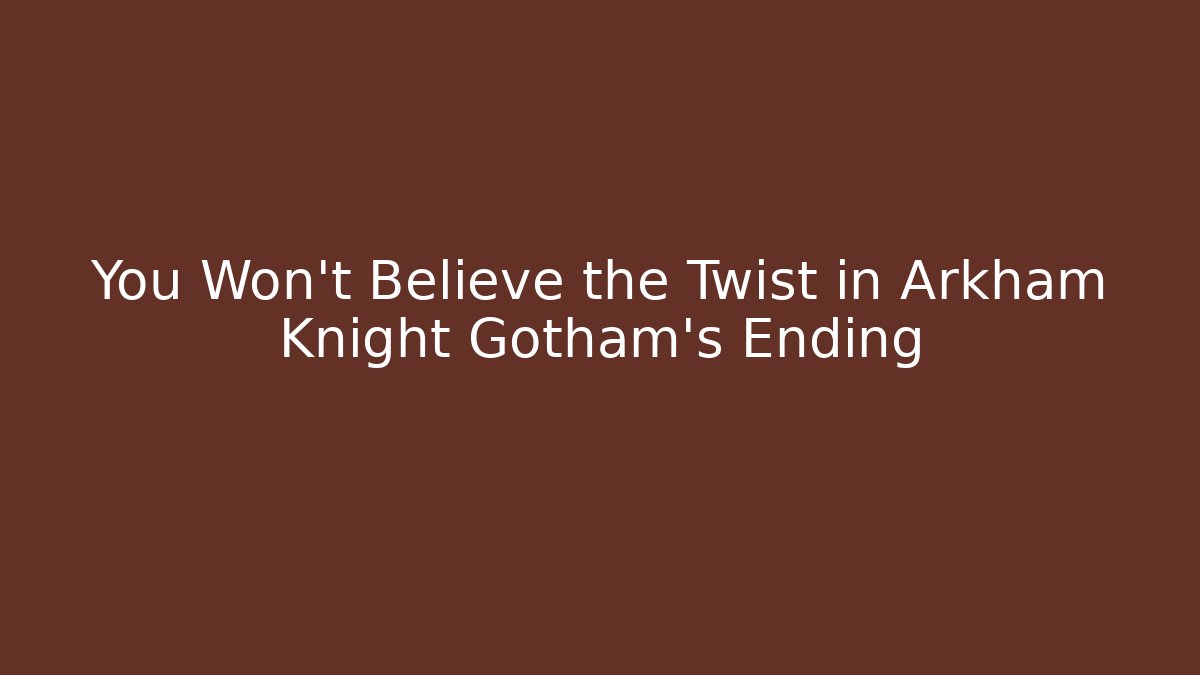 You Won't Believe the Twist in Arkham Knight Gotham's Ending