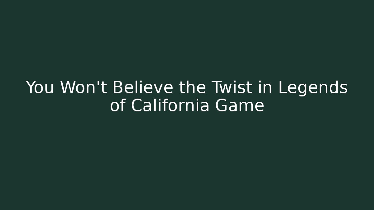 You Won't Believe the Twist in Legends of California Game