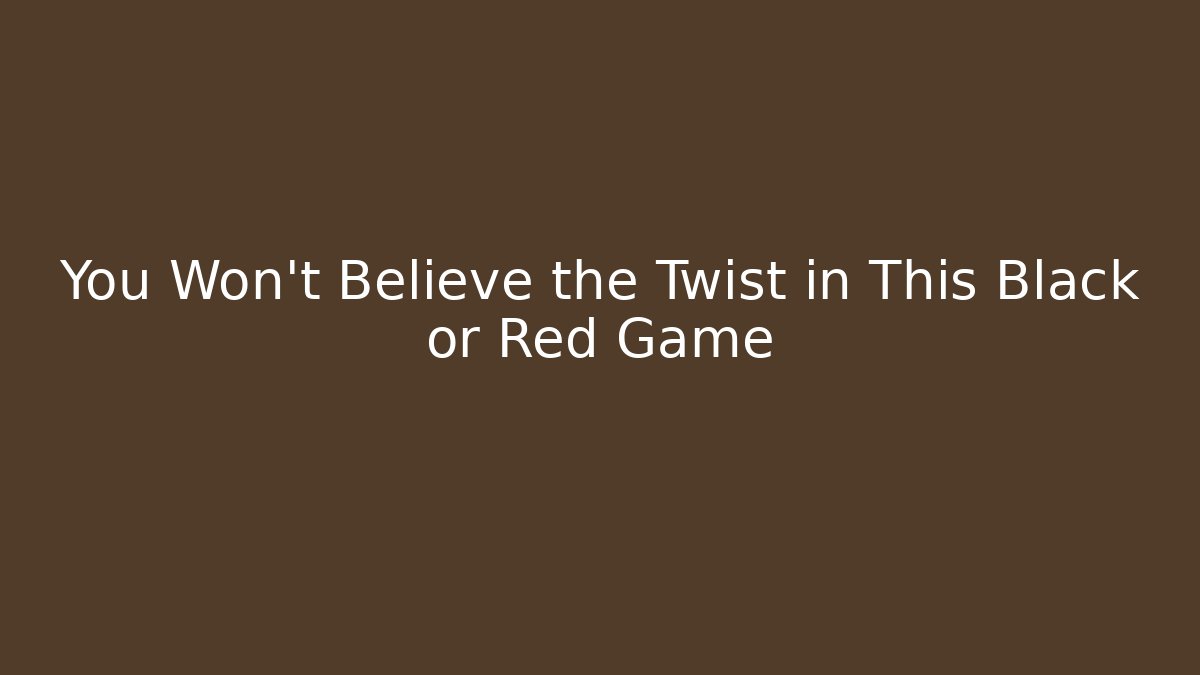 You Won't Believe the Twist in This Black or Red Game