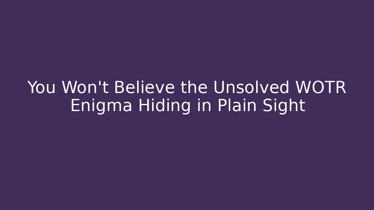 You Won't Believe the Unsolved WOTR Enigma Hiding in Plain Sight