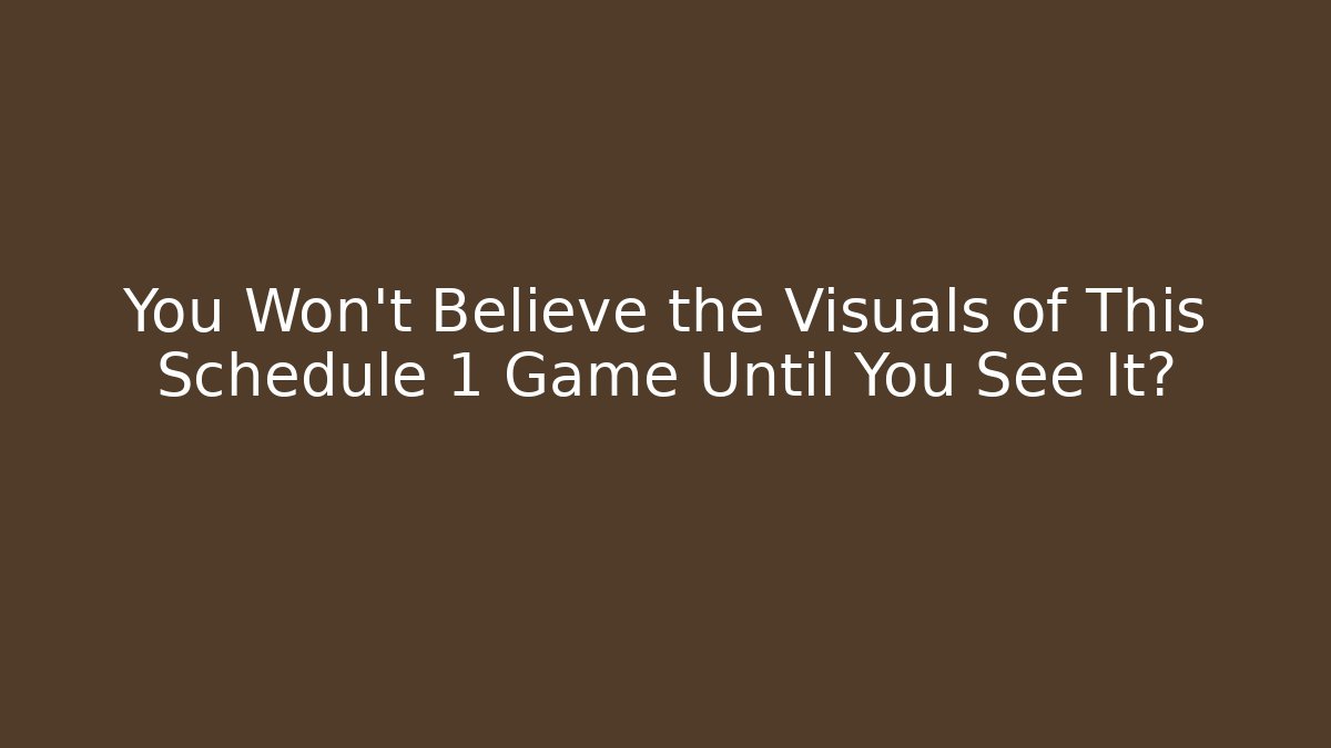 You Won't Believe the Visuals of This Schedule 1 Game Until You See It? - Critter Realm