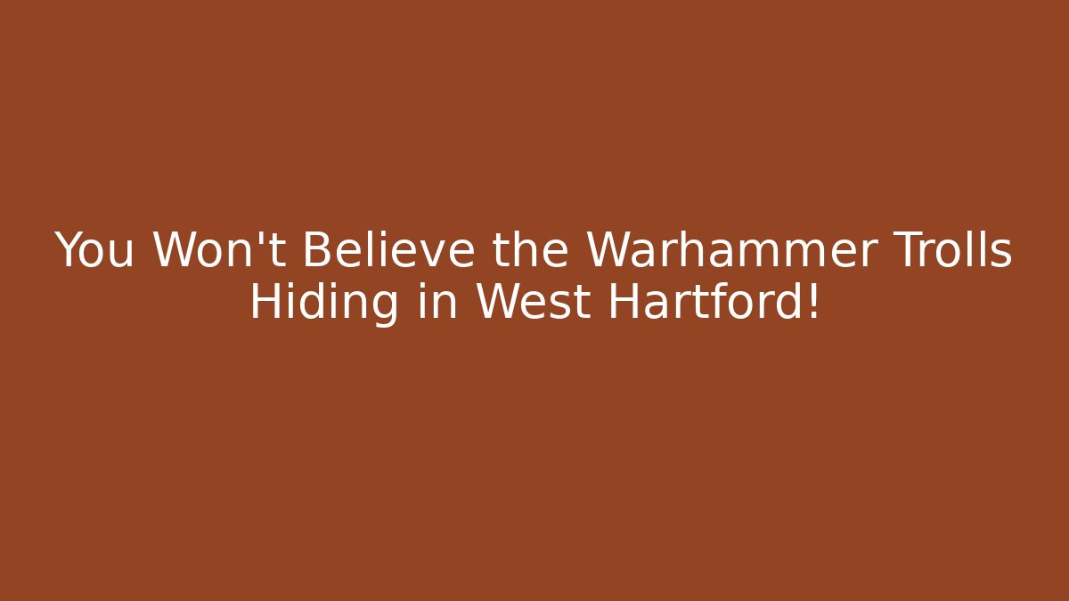 You Won't Believe the Warhammer Trolls Hiding in West Hartford!