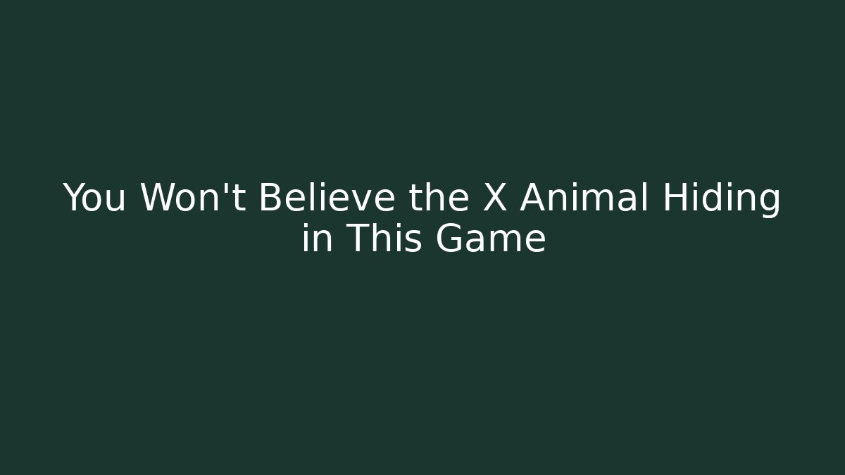You Won't Believe the X Animal Hiding in This Game