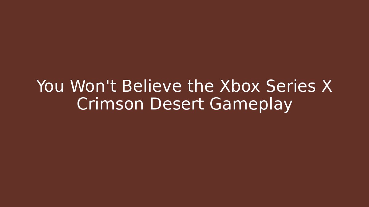 You Won't Believe the Xbox Series X Crimson Desert Gameplay - Critter Realm