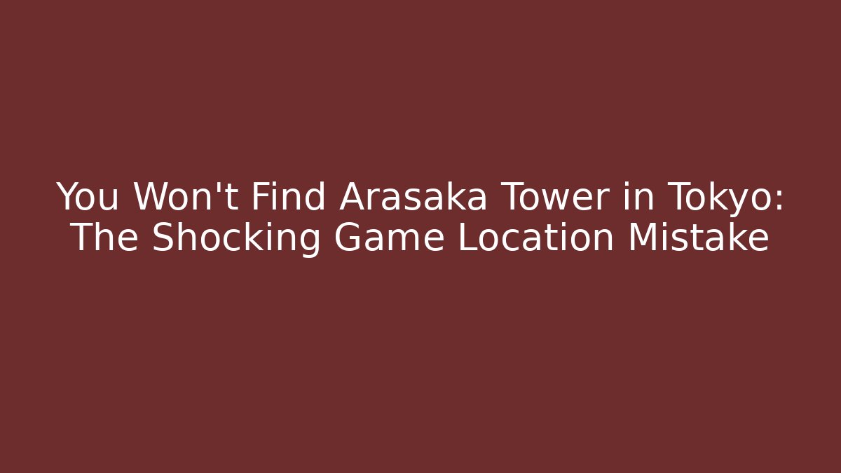 You Won't Find Arasaka Tower in Tokyo: The Shocking Game Location Mistake