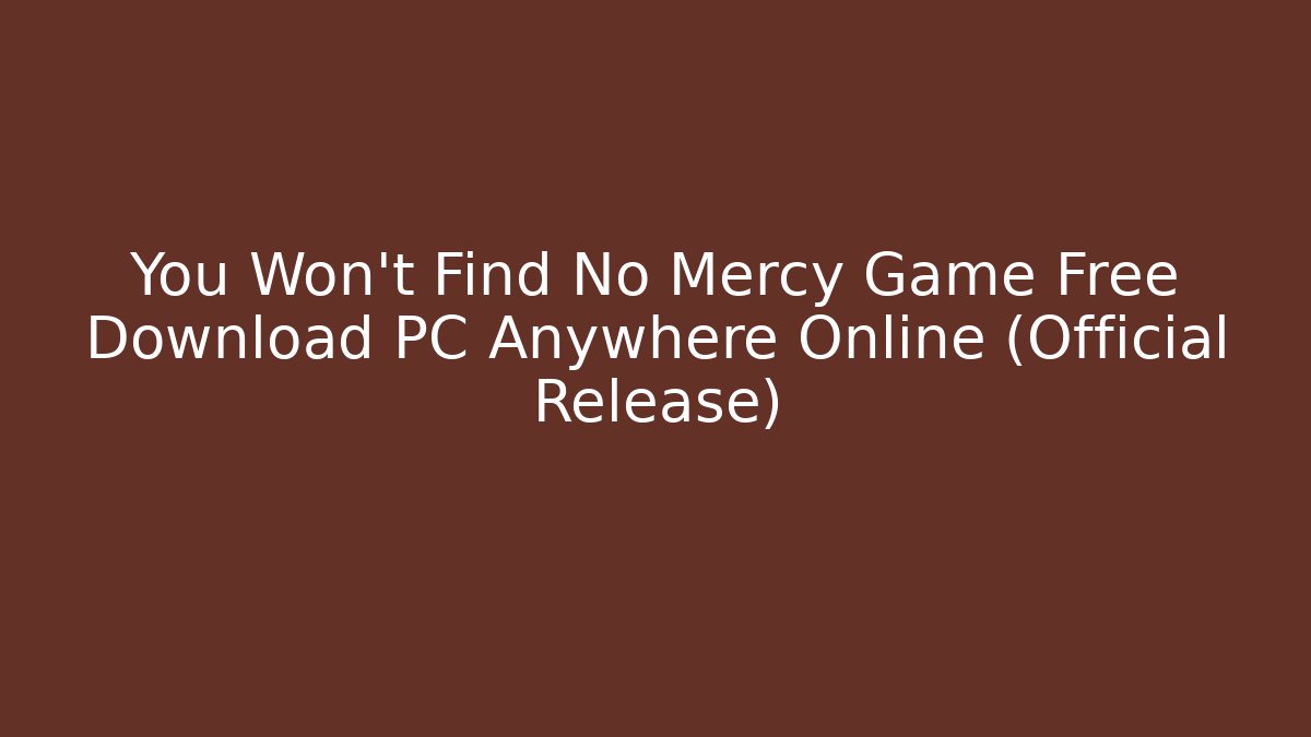 You Won't Find No Mercy Game Free Download PC Anywhere Online (Official Release)