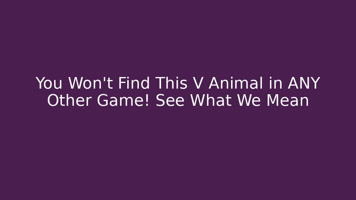 You Won't Find This V Animal in ANY Other Game! See What We Mean