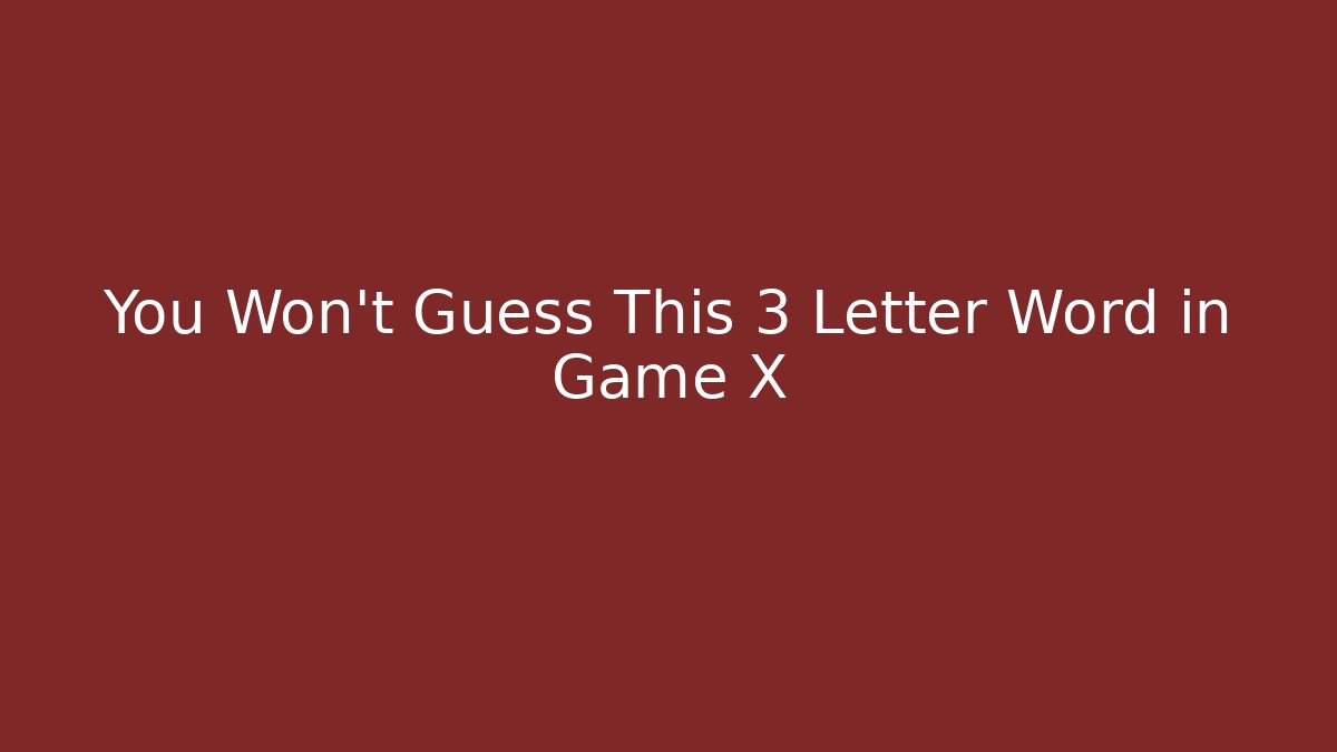 You Won't Guess This 3 Letter Word in Game X