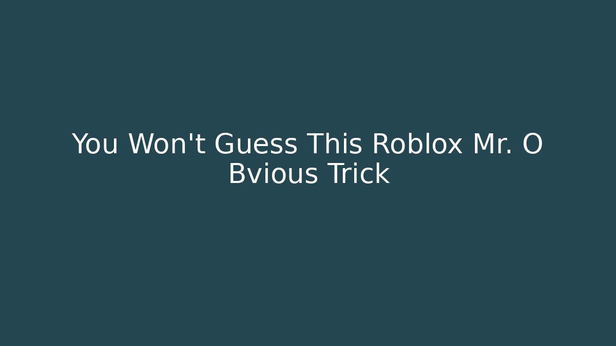 You Won't Guess This Roblox Mr. O Bvious Trick