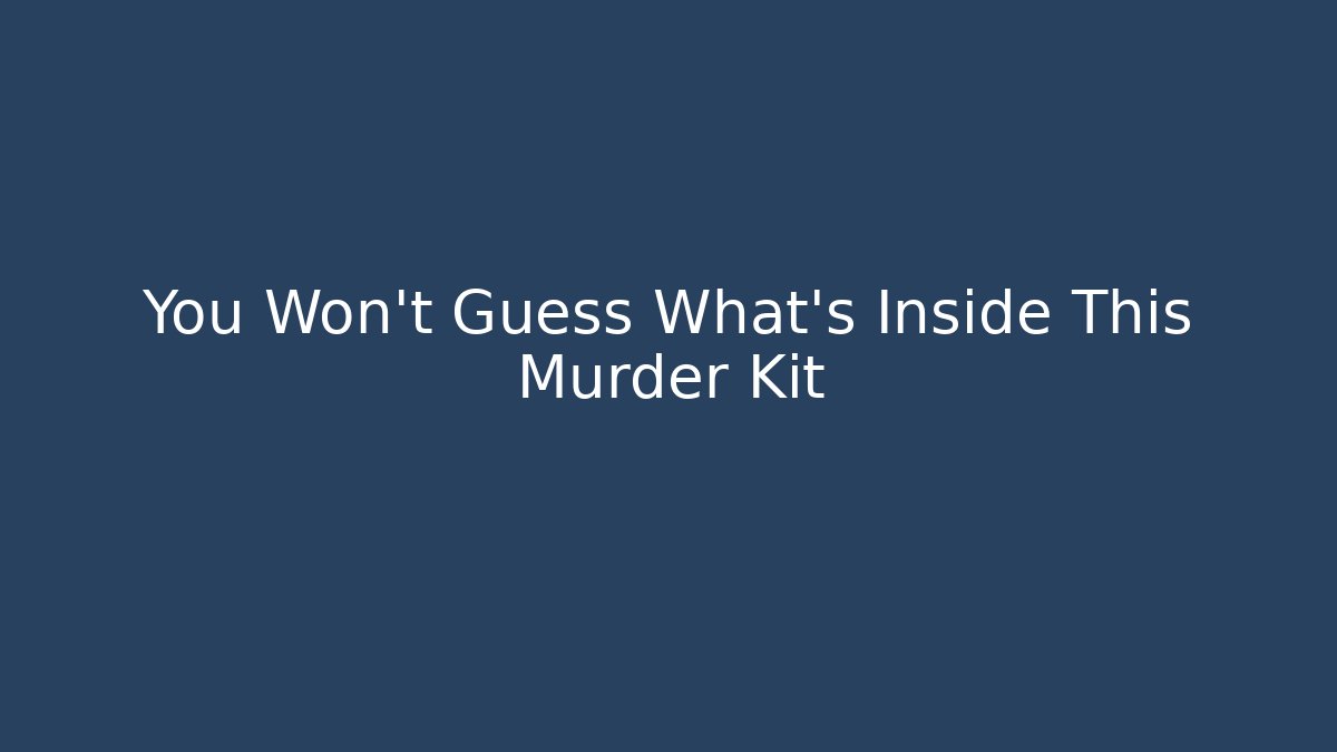 You Won't Guess What's Inside This Murder Kit