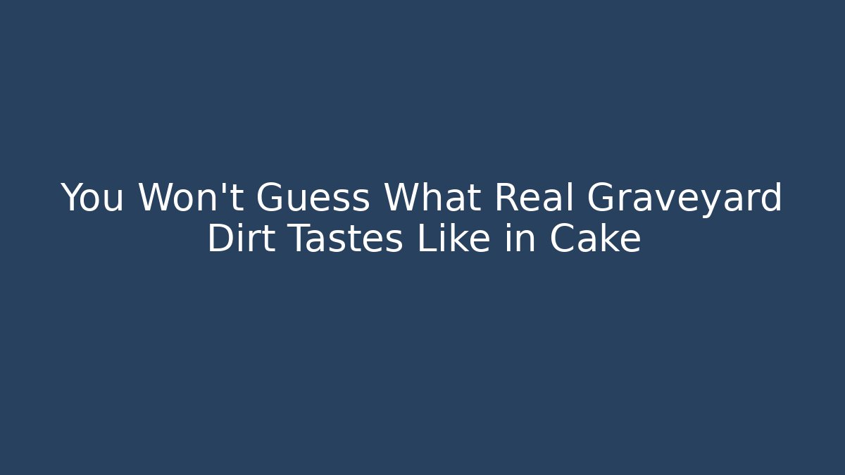 You Won't Guess What Real Graveyard Dirt Tastes Like in Cake