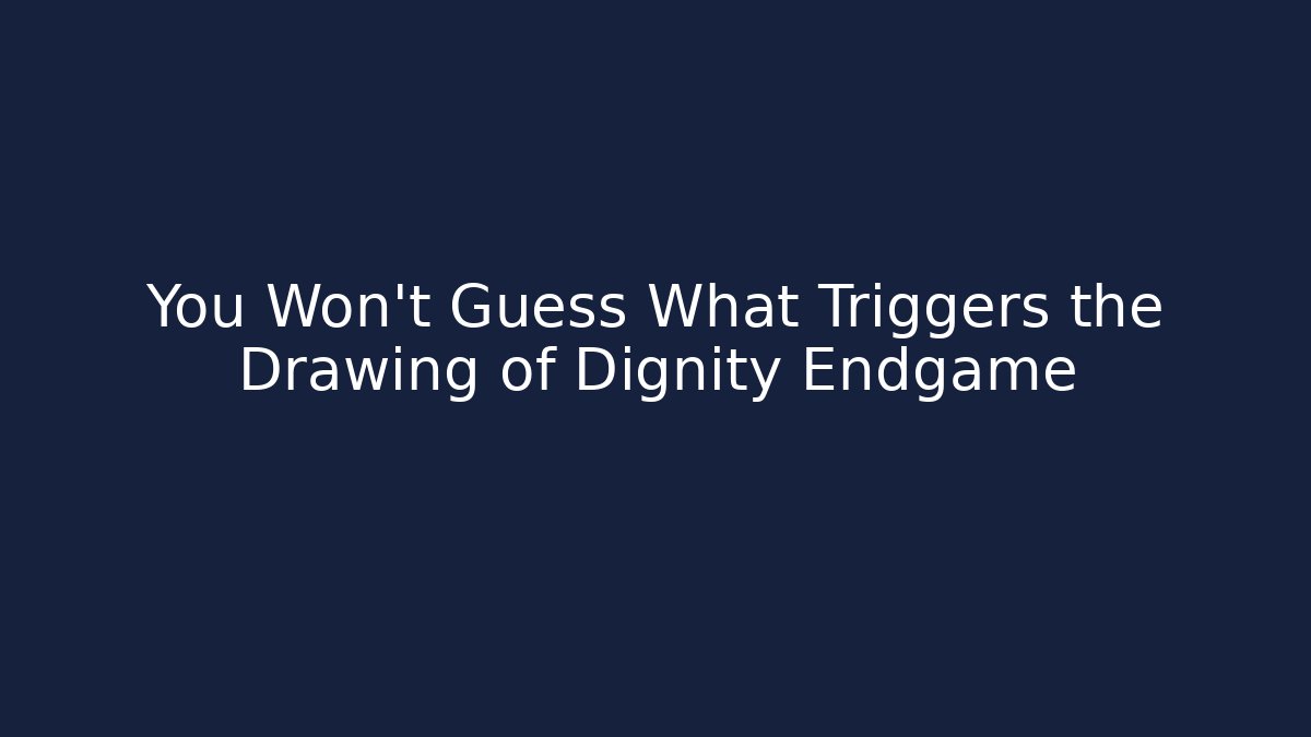 You Won't Guess What Triggers the Drawing of Dignity Endgame