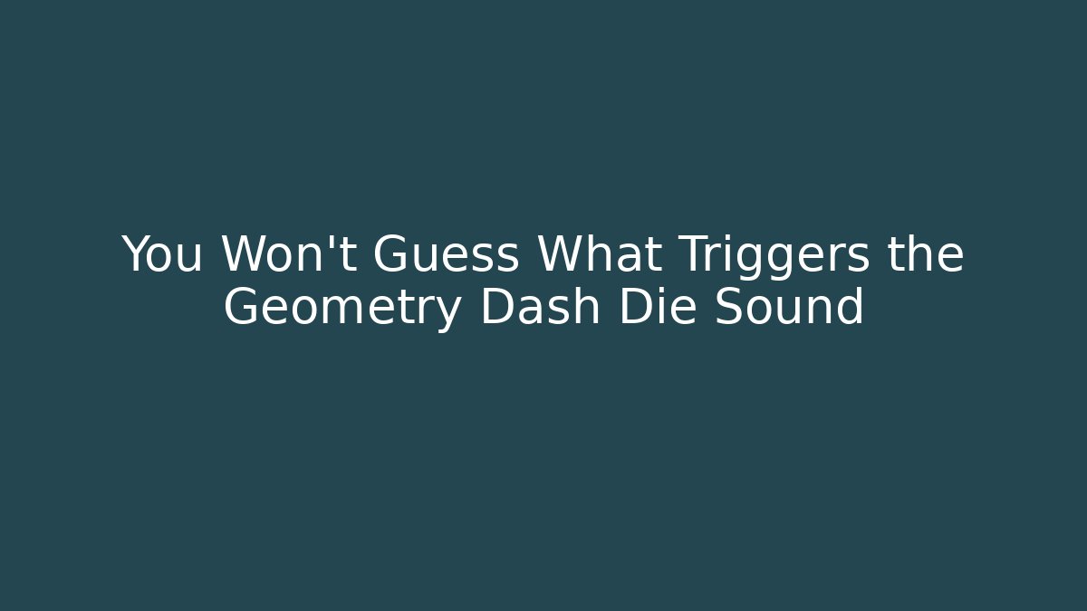 You Won't Guess What Triggers the Geometry Dash Die Sound