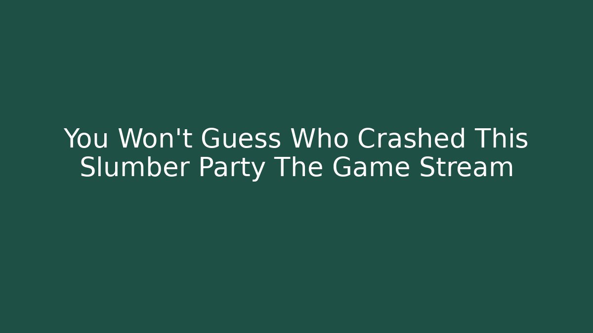 You Won't Guess Who Crashed This Slumber Party The Game Stream - Critter Realm