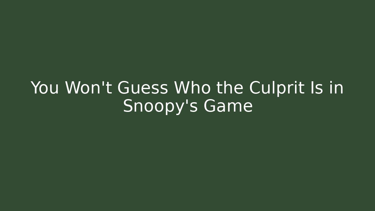 You Won't Guess Who the Culprit Is in Snoopy's Game