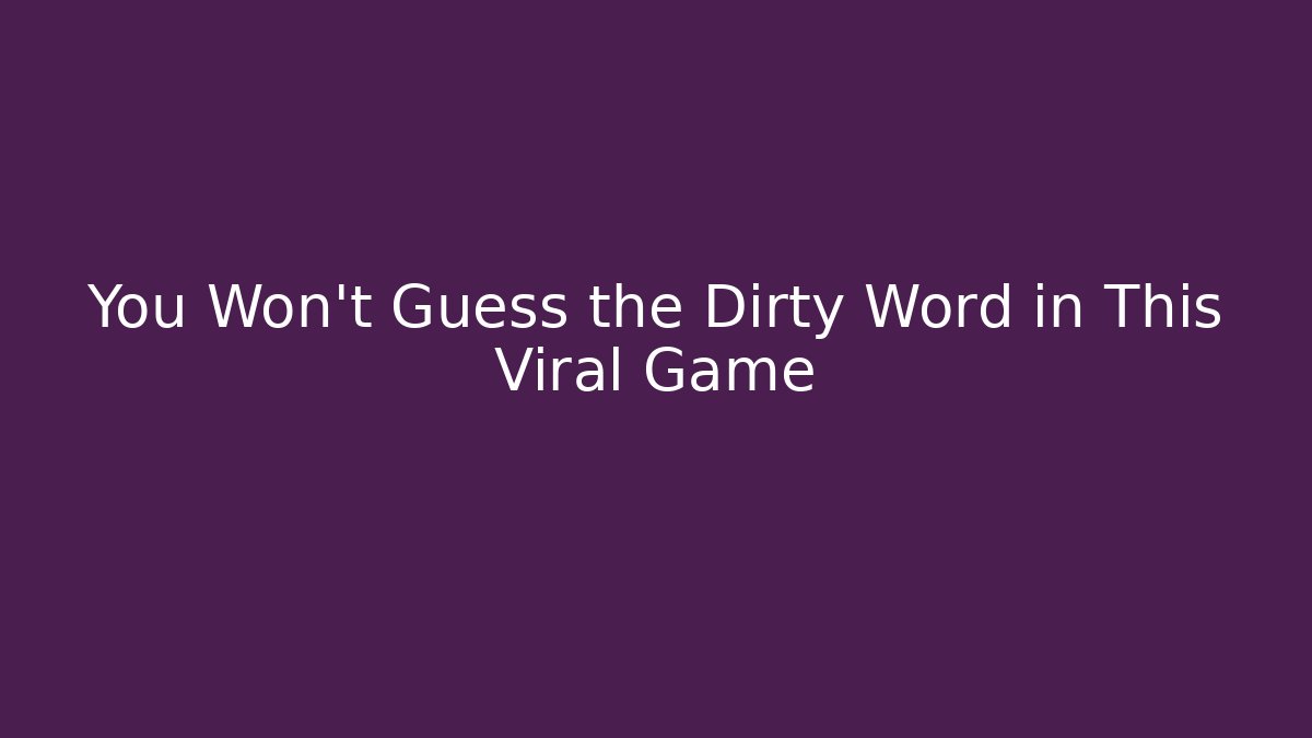 You Won't Guess the Dirty Word in This Viral Game