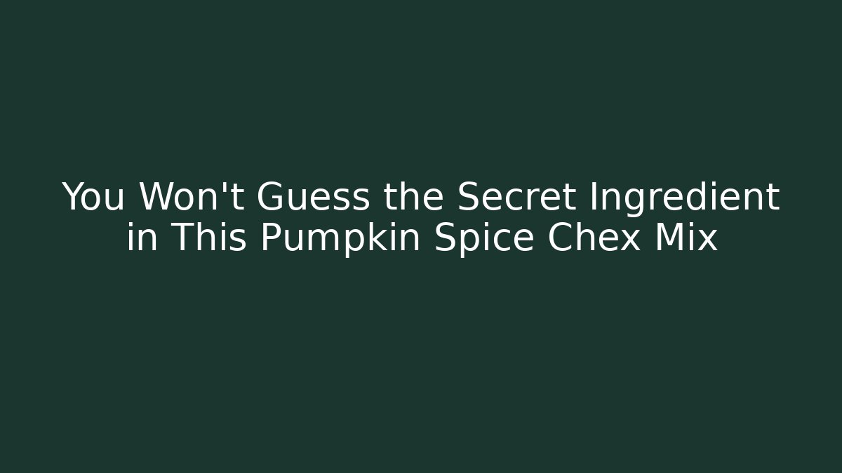You Won't Guess the Secret Ingredient in This Pumpkin Spice Chex Mix