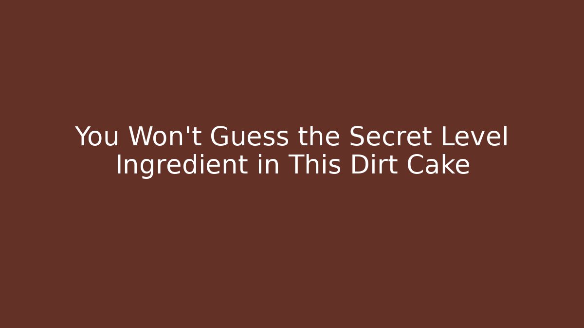 You Won't Guess the Secret Level Ingredient in This Dirt Cake