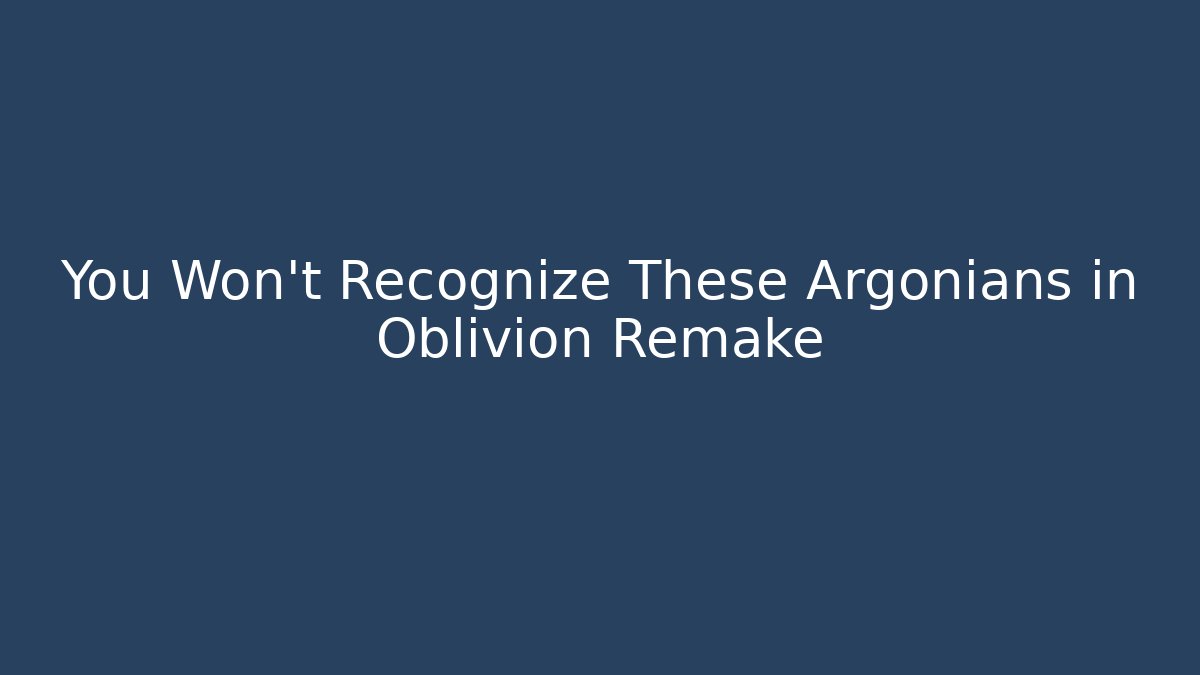 You Won't Recognize These Argonians in Oblivion Remake