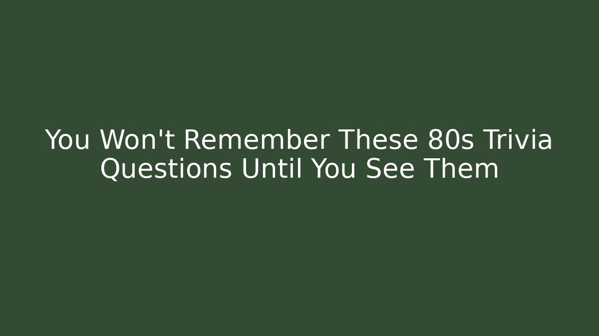 You Won't Remember These 80s Trivia Questions Until You See Them