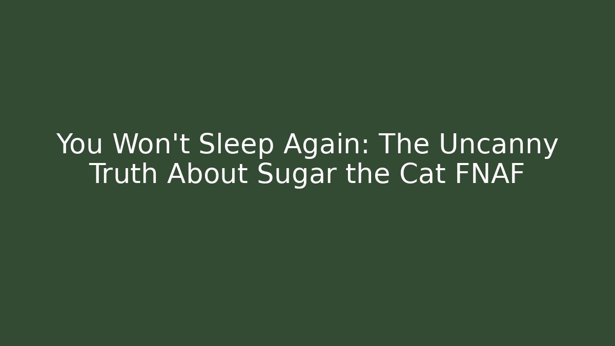 You Won't Sleep Again: The Uncanny Truth About Sugar the Cat FNAF