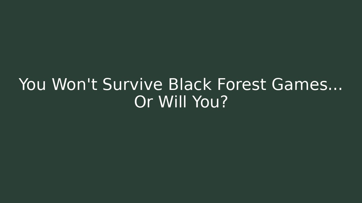 You Won't Survive Black Forest Games... Or Will You?