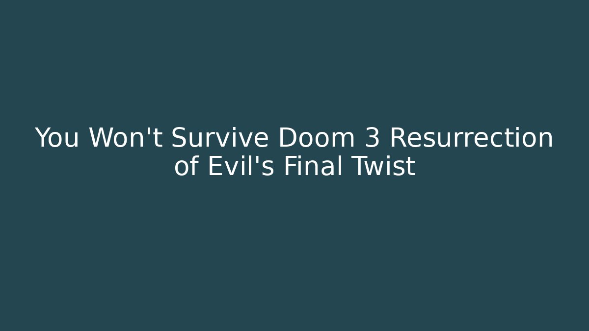You Won't Survive Doom 3 Resurrection of Evil's Final Twist