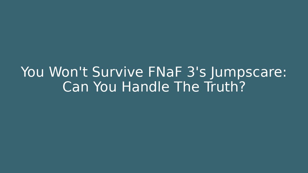 You Won't Survive FNaF 3's Jumpscare: Can You Handle The Truth?