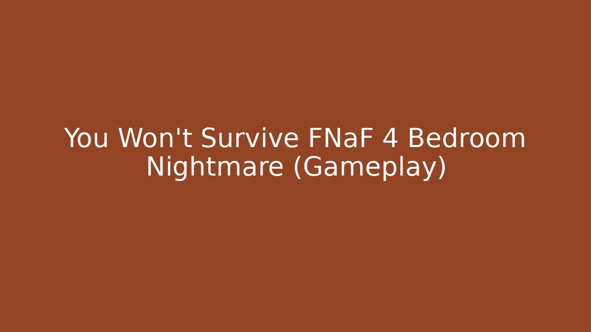 You Won't Survive FNaF 4 Bedroom Nightmare (Gameplay)