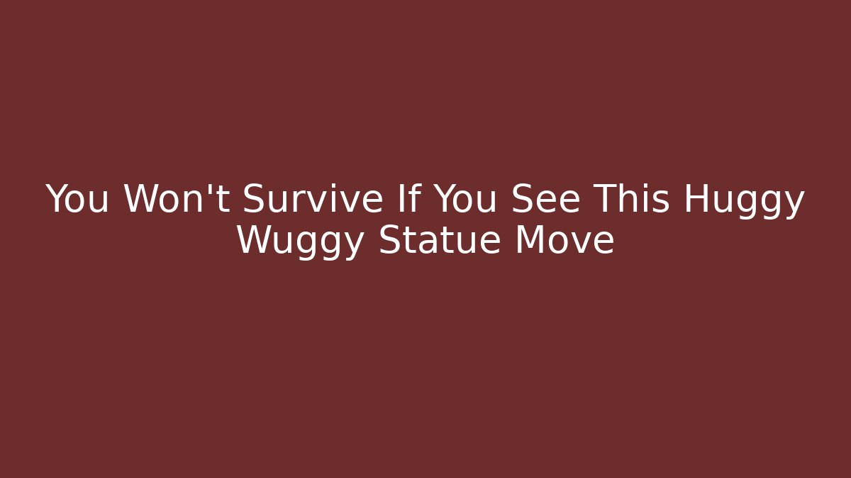 You Won't Survive If You See This Huggy Wuggy Statue Move