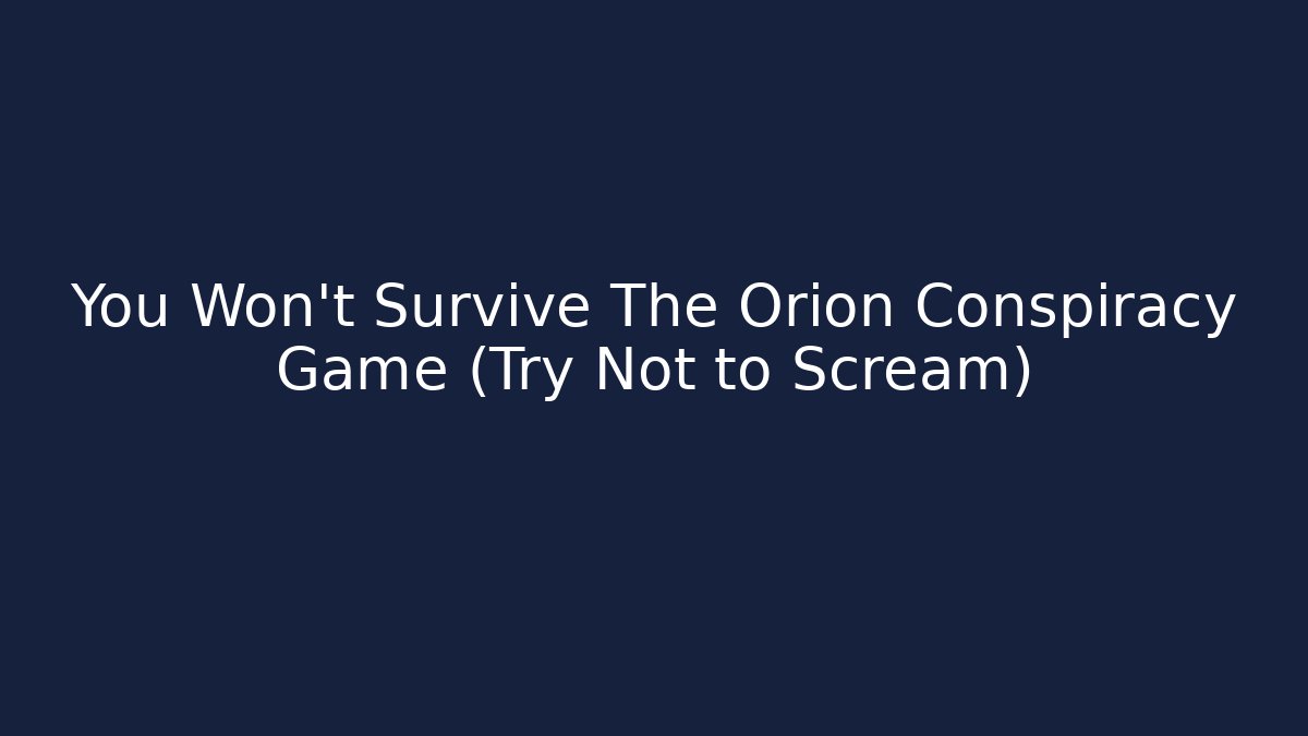 You Won't Survive The Orion Conspiracy Game (Try Not to Scream) - Critter Realm