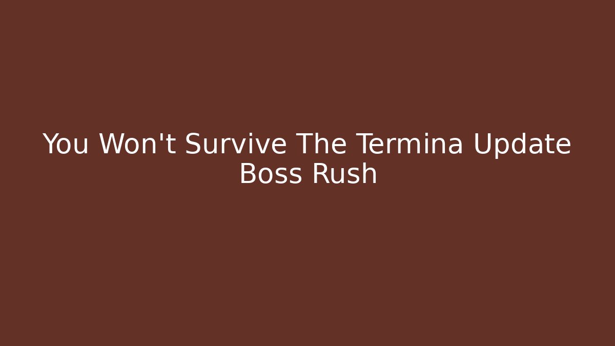 You Won't Survive The Termina Update Boss Rush