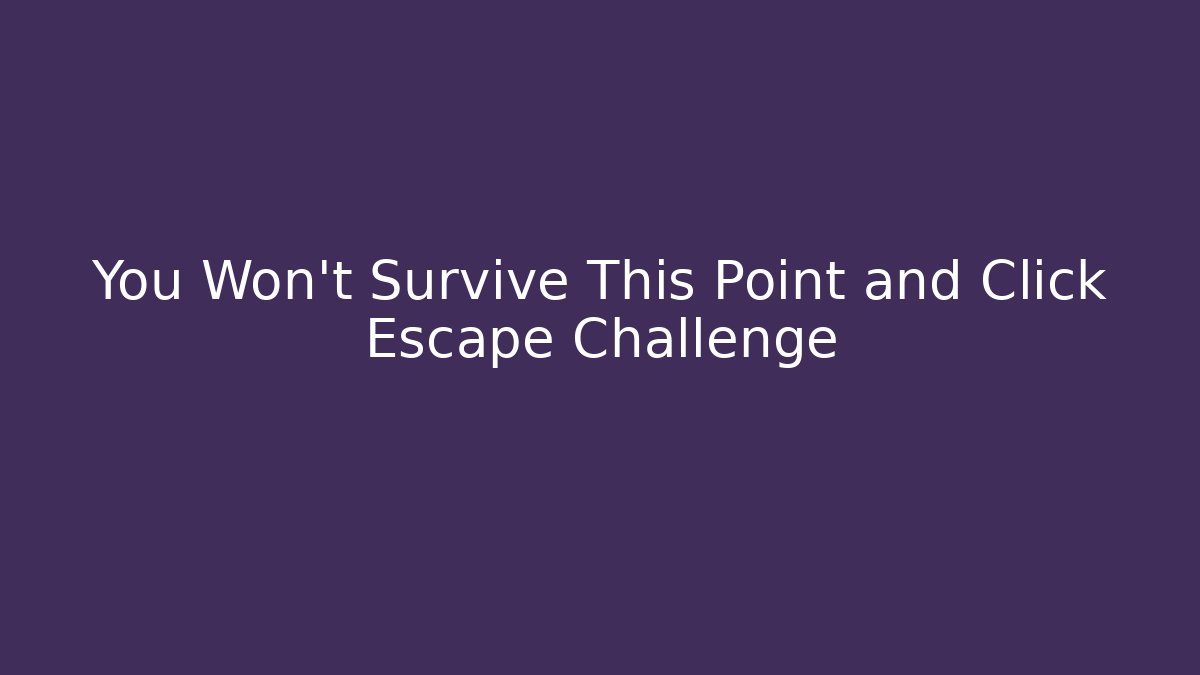 You Won't Survive This Point and Click Escape Challenge