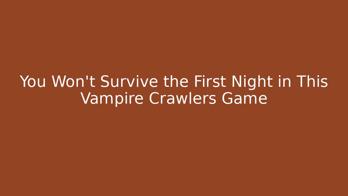 You Won't Survive the First Night in This Vampire Crawlers Game