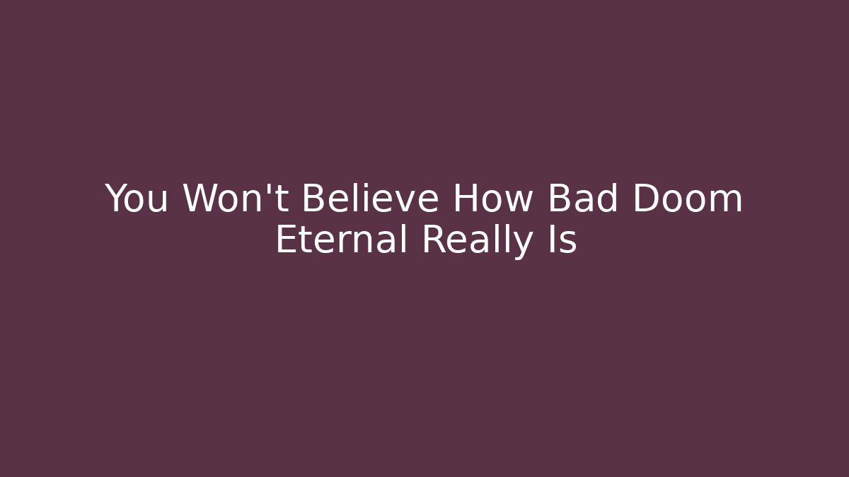 You Won’t Believe How Bad Doom Eternal Really Is - Critter Realm
