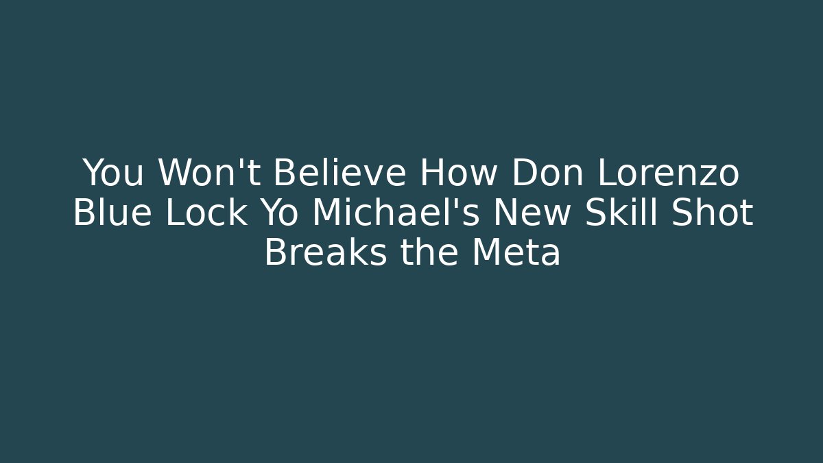 You Won’t Believe How Don Lorenzo Blue Lock Yo Michael’s New Skill Shot Breaks the Meta